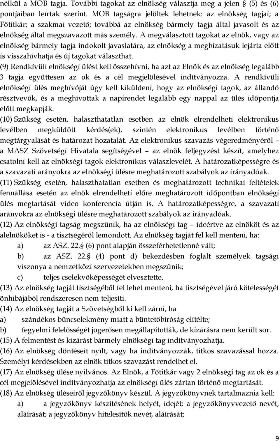 A megválasztott tagokat az elnök, vagy az elnökség bármely tagja indokolt javaslatára, az elnökség a megbízatásuk lejárta előtt is visszahívhatja és új tagokat választhat.