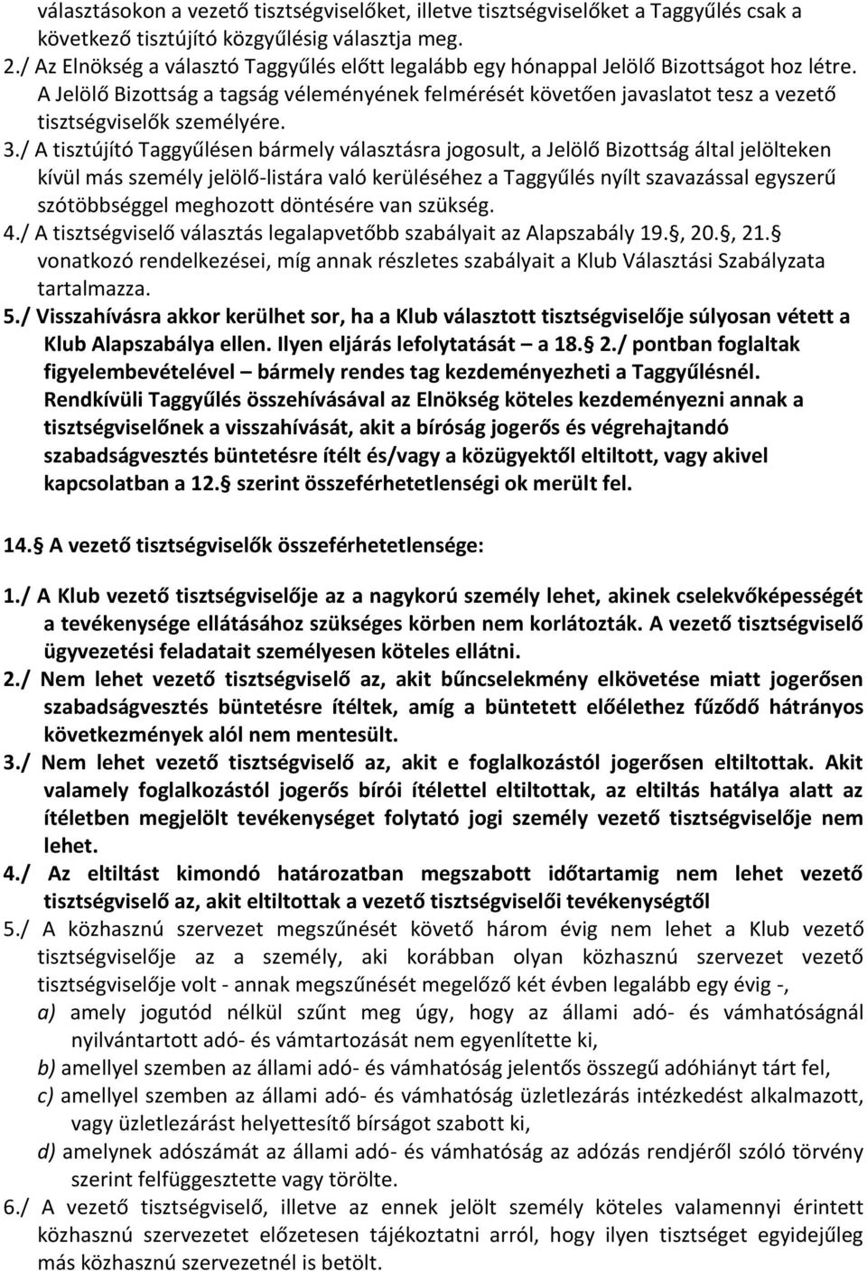 A Jelölő Bizottság a tagság véleményének felmérését követően javaslatot tesz a vezető tisztségviselők személyére. 3.