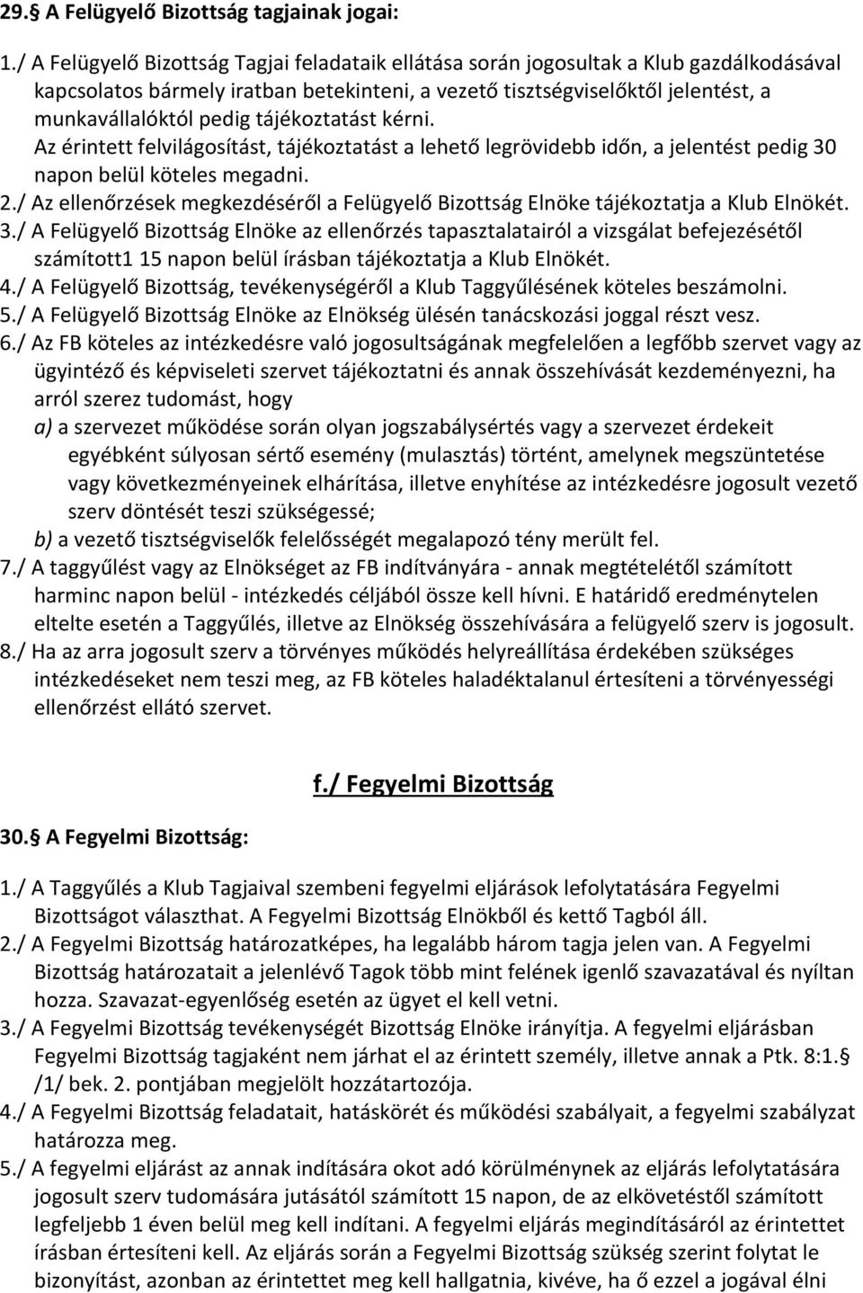 tájékoztatást kérni. Az érintett felvilágosítást, tájékoztatást a lehető legrövidebb időn, a jelentést pedig 30 napon belül köteles megadni. 2.