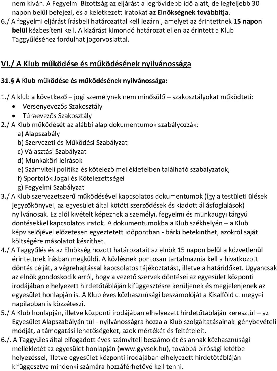 A kizárást kimondó határozat ellen az érintett a Klub Taggyűléséhez fordulhat jogorvoslattal. VI./ A Klub működése és működésének nyilvánossága 31. A Klub működése és működésének nyilvánossága: 1.