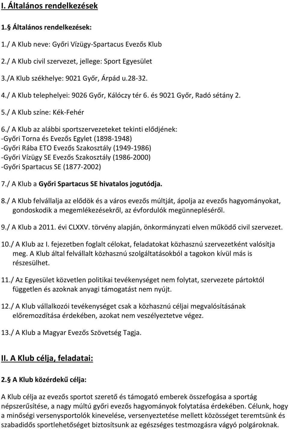 / A Klub az alábbi sportszervezeteket tekinti elődjének: -Győri Torna és Evezős Egylet (1898-1948) -Győri Rába ETO Evezős Szakosztály (1949-1986) -Győri Vízügy SE Evezős Szakosztály (1986-2000)