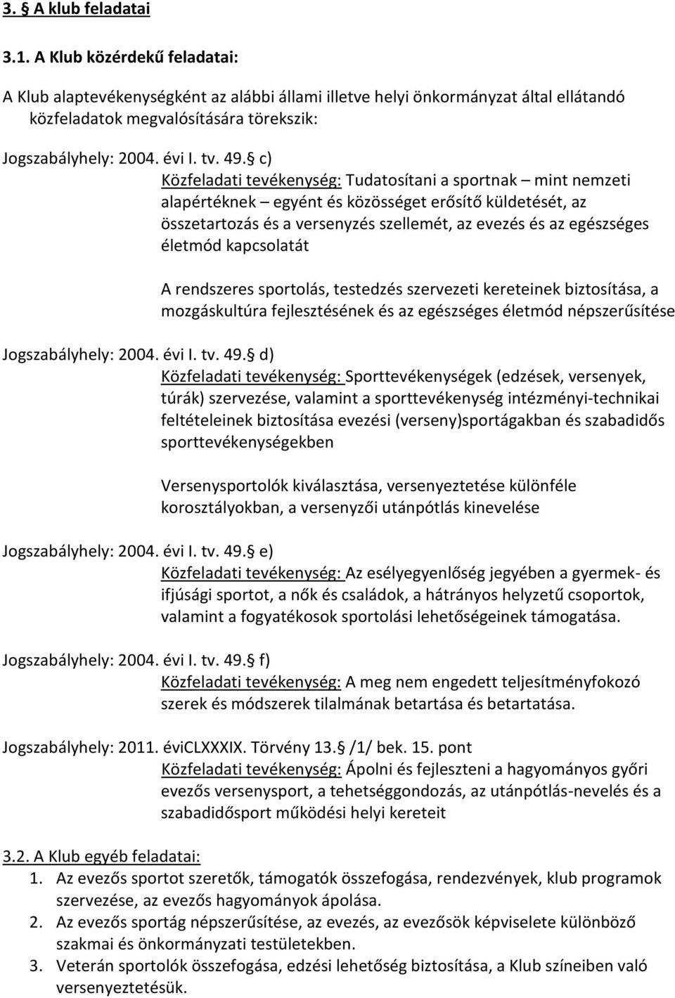 c) Közfeladati tevékenység: Tudatosítani a sportnak mint nemzeti alapértéknek egyént és közösséget erősítő küldetését, az összetartozás és a versenyzés szellemét, az evezés és az egészséges életmód