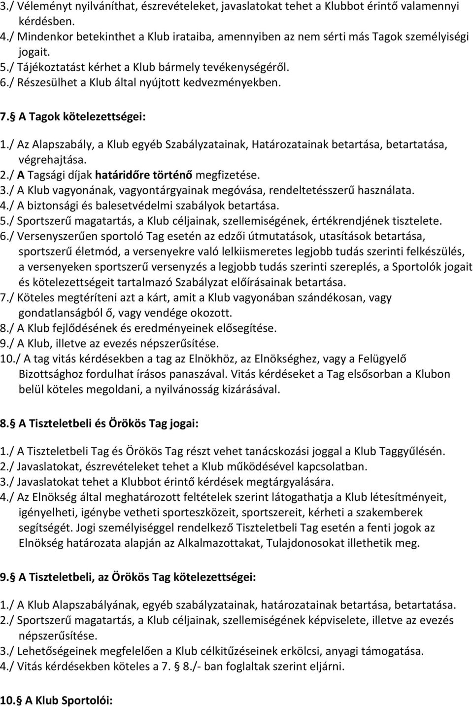 / Az Alapszabály, a Klub egyéb Szabályzatainak, Határozatainak betartása, betartatása, végrehajtása. 2./ A Tagsági díjak határidőre történő megfizetése. 3.