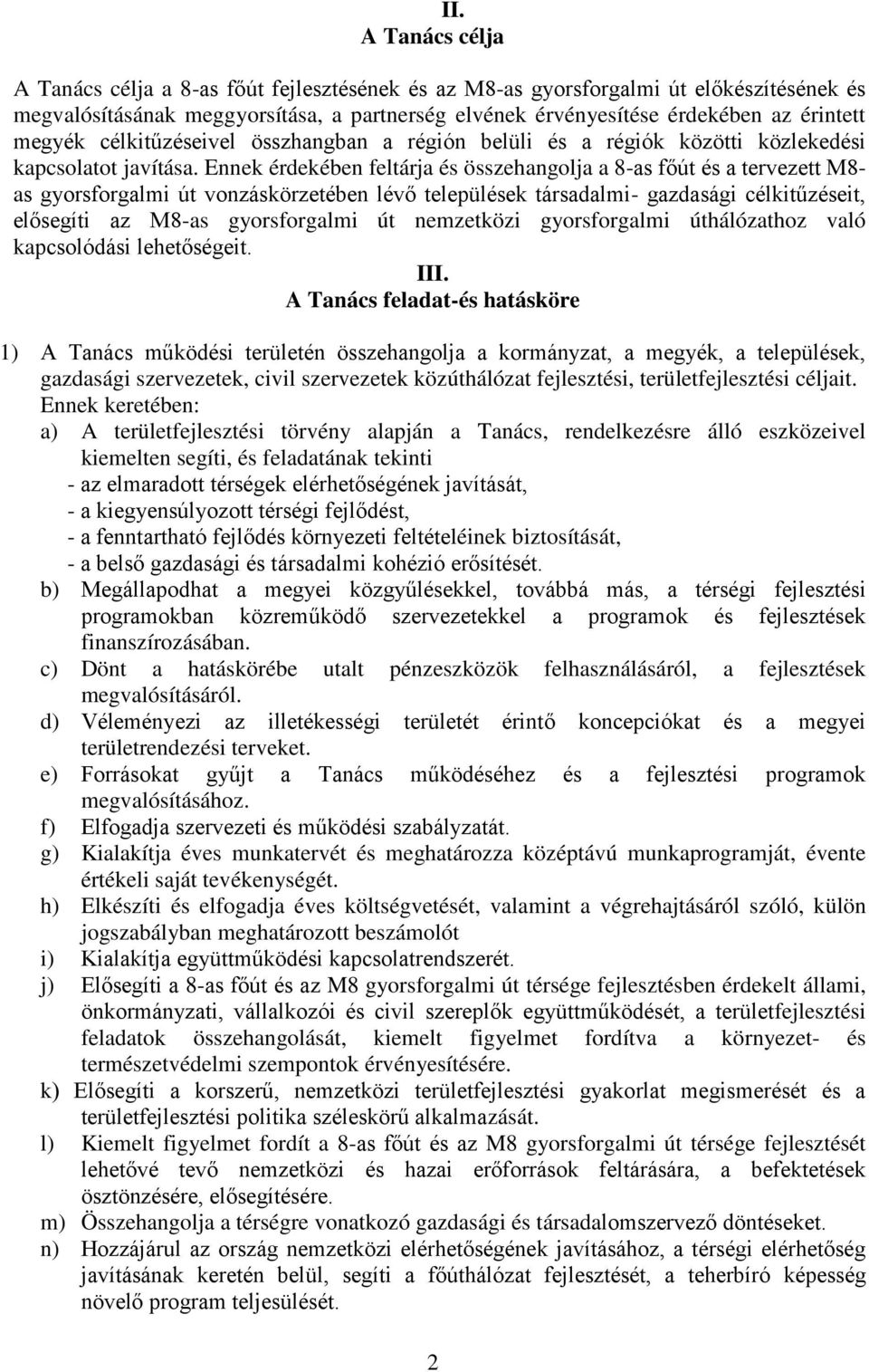 Ennek érdekében feltárja és összehangolja a 8-as főút és a tervezett M8- as gyorsforgalmi út vonzáskörzetében lévő települések társadalmi- gazdasági célkitűzéseit, elősegíti az M8-as gyorsforgalmi út