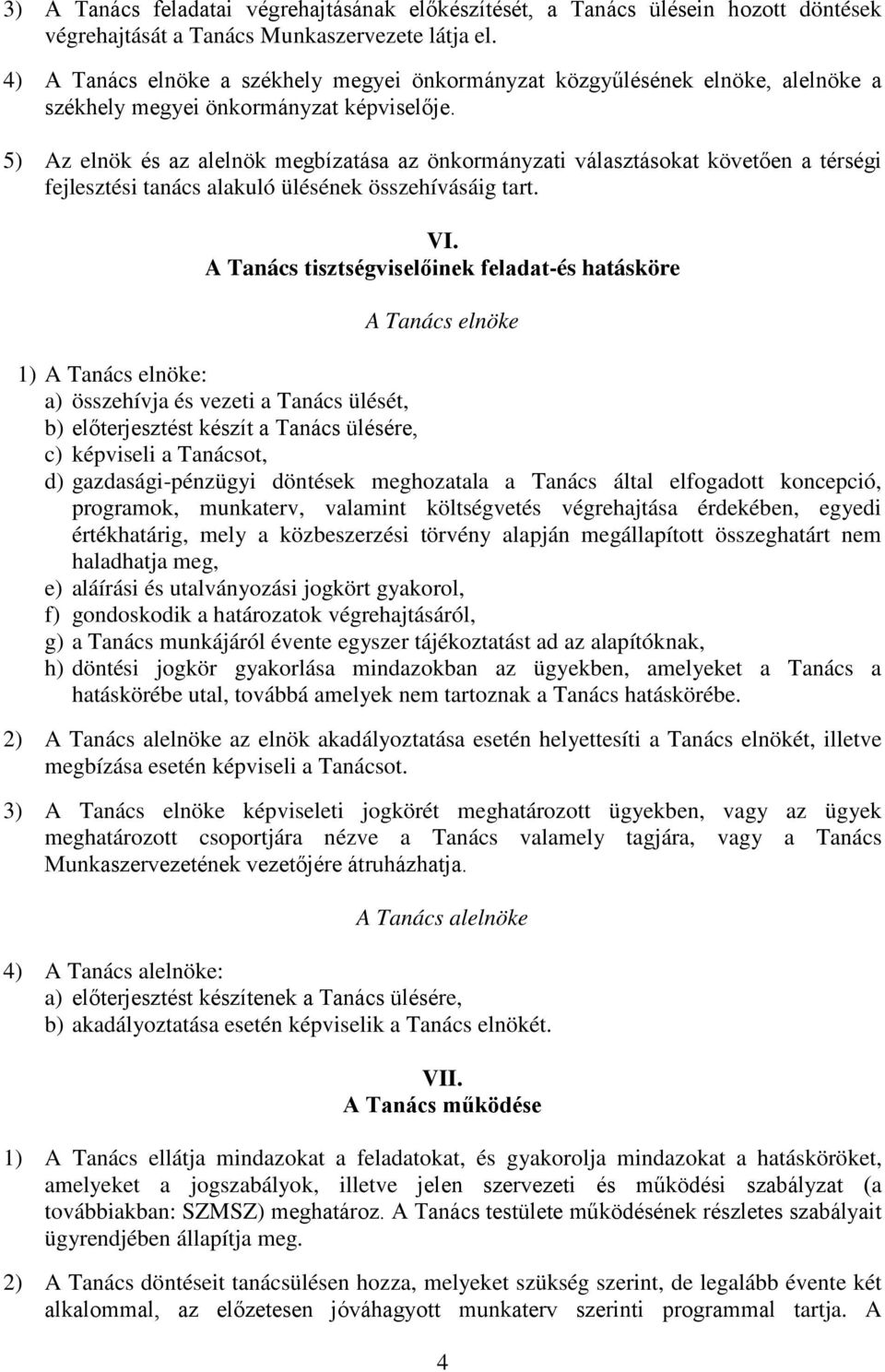 5) Az elnök és az alelnök megbízatása az önkormányzati választásokat követően a térségi fejlesztési tanács alakuló ülésének összehívásáig tart. VI.