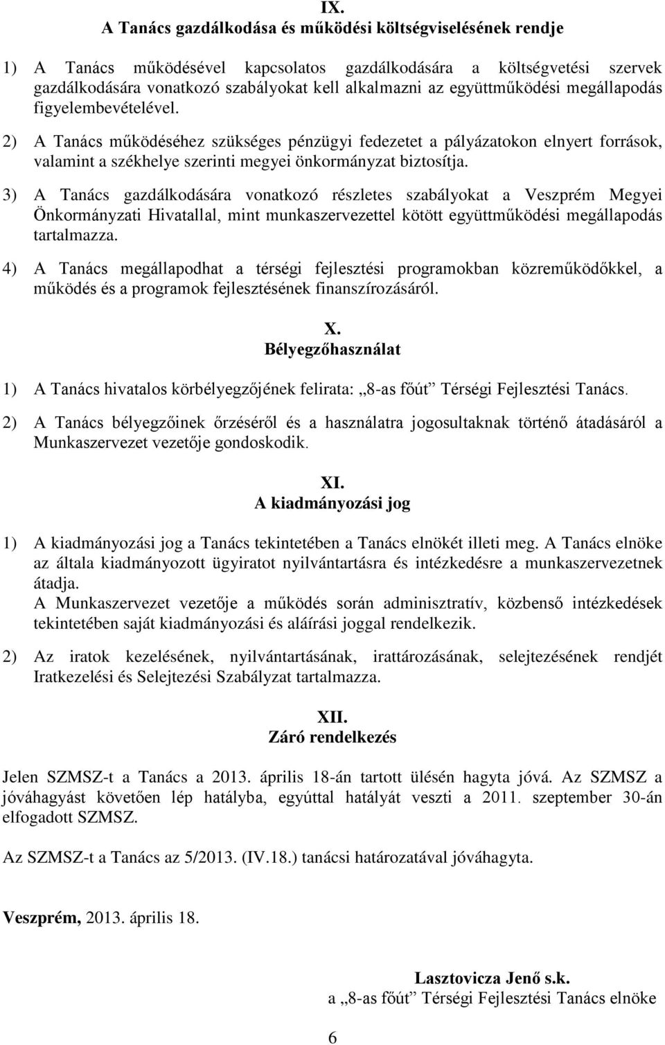 3) A Tanács gazdálkodására vonatkozó részletes szabályokat a Veszprém Megyei Önkormányzati Hivatallal, mint munkaszervezettel kötött együttműködési megállapodás tartalmazza.