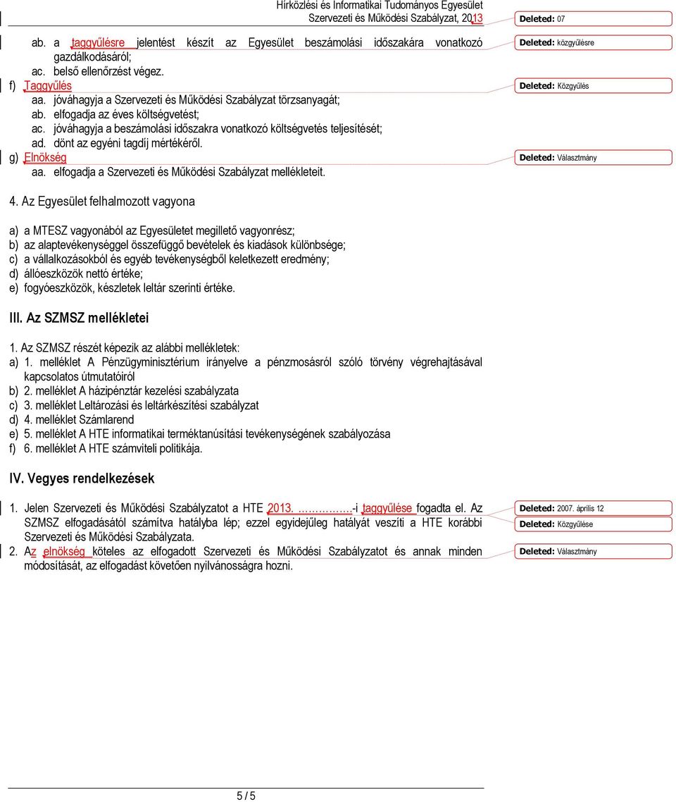 dönt az egyéni tagdíj mértékéről. g) Elnökség aa. elfogadja a Szervezeti és Működési Szabályzat mellékleteit. Deleted: közgyűlésre 4.