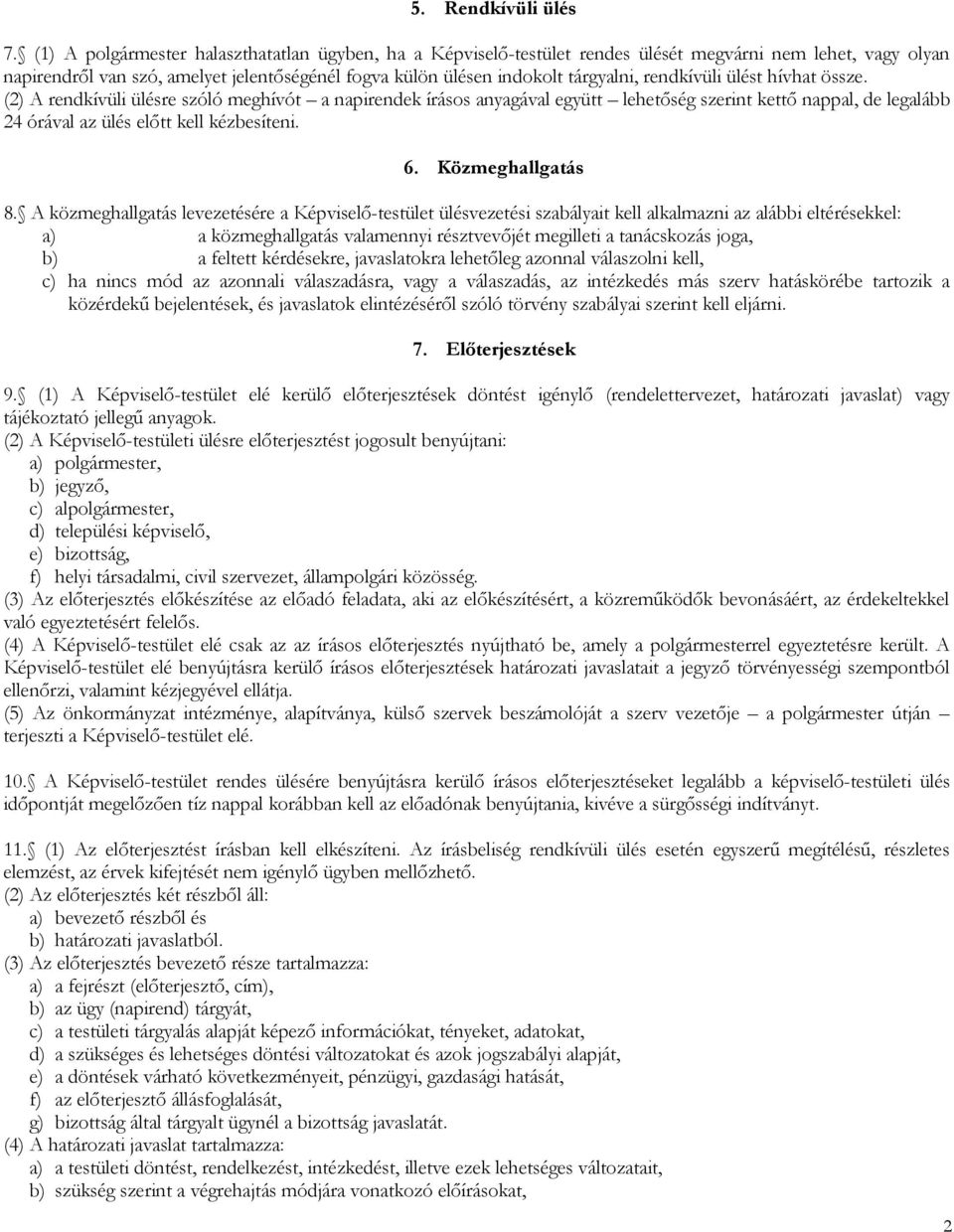 rendkívüli ülést hívhat össze. (2) A rendkívüli ülésre szóló meghívót a napirendek írásos anyagával együtt lehetőség szerint kettő nappal, de legalább 24 órával az ülés előtt kell kézbesíteni. 6.