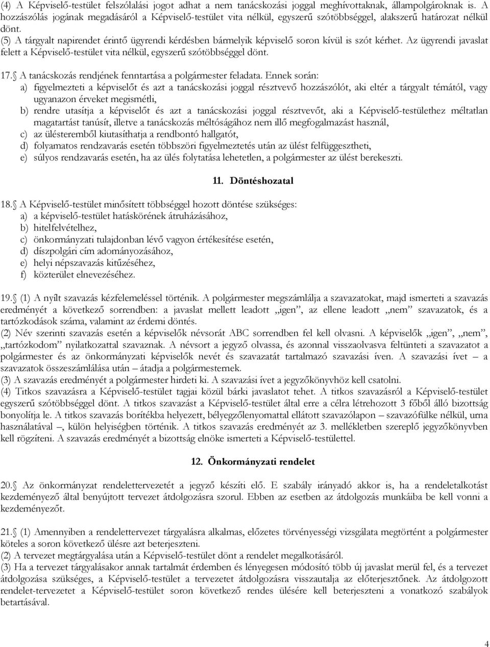 (5) A tárgyalt napirendet érintő ügyrendi kérdésben bármelyik képviselő soron kívül is szót kérhet. Az ügyrendi javaslat felett a Képviselő-testület vita nélkül, egyszerű szótöbbséggel dönt. 17.