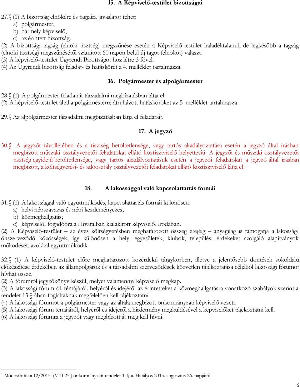 választ. (3) A képviselő-testület Ügyrendi Bizottságot hoz létre 3 fővel. (4) Az Ügyrendi bizottság feladat- és hatáskörét a 4. melléklet tartalmazza. 16. Polgármester és alpolgármester 28.