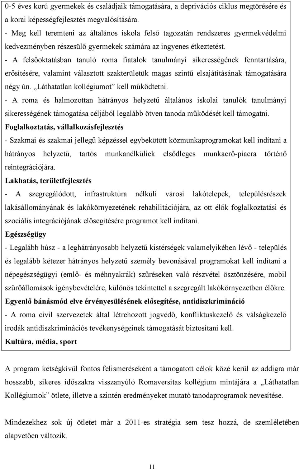 - A felsőoktatásban tanuló roma fiatalok tanulmányi sikerességének fenntartására, erősítésére, valamint választott szakterületük magas szintű elsajátításának támogatására négy ún.