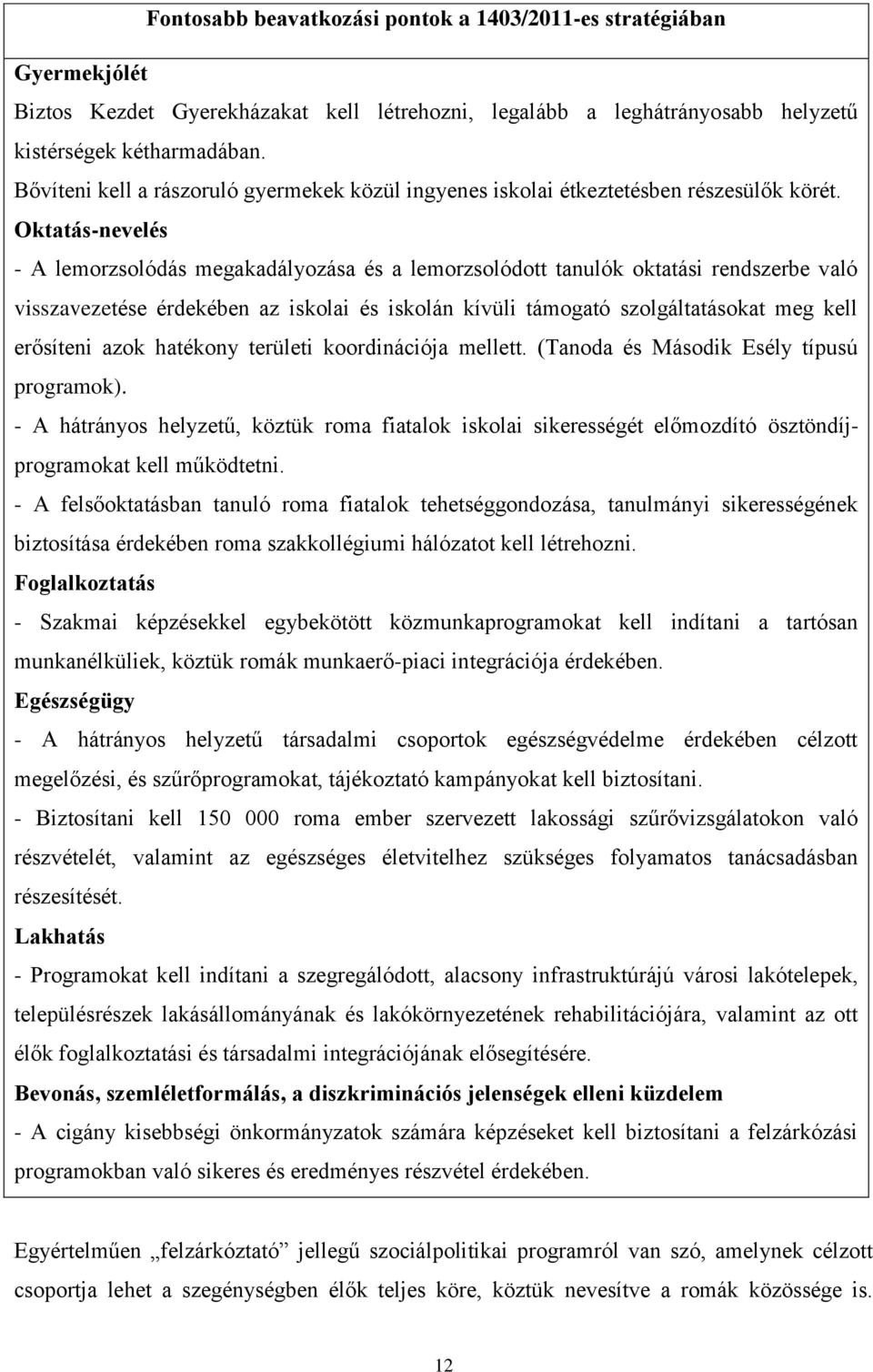 Oktatás-nevelés - A lemorzsolódás megakadályozása és a lemorzsolódott tanulók oktatási rendszerbe való visszavezetése érdekében az iskolai és iskolán kívüli támogató szolgáltatásokat meg kell