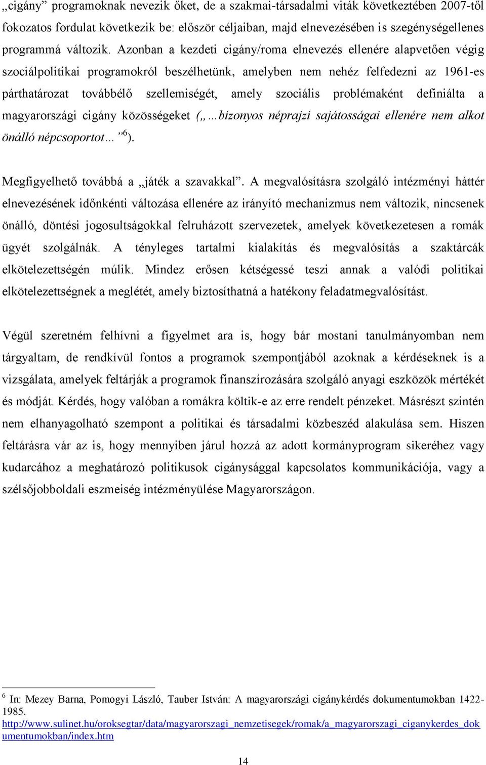 szociális problémaként definiálta a magyarországi cigány közösségeket ( bizonyos néprajzi sajátosságai ellenére nem alkot önálló népcsoportot 6 ). Megfigyelhető továbbá a játék a szavakkal.