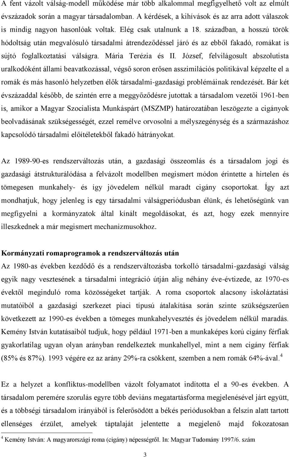 században, a hosszú török hódoltság után megvalósuló társadalmi átrendeződéssel járó és az ebből fakadó, romákat is sújtó foglalkoztatási válságra. Mária Terézia és II.