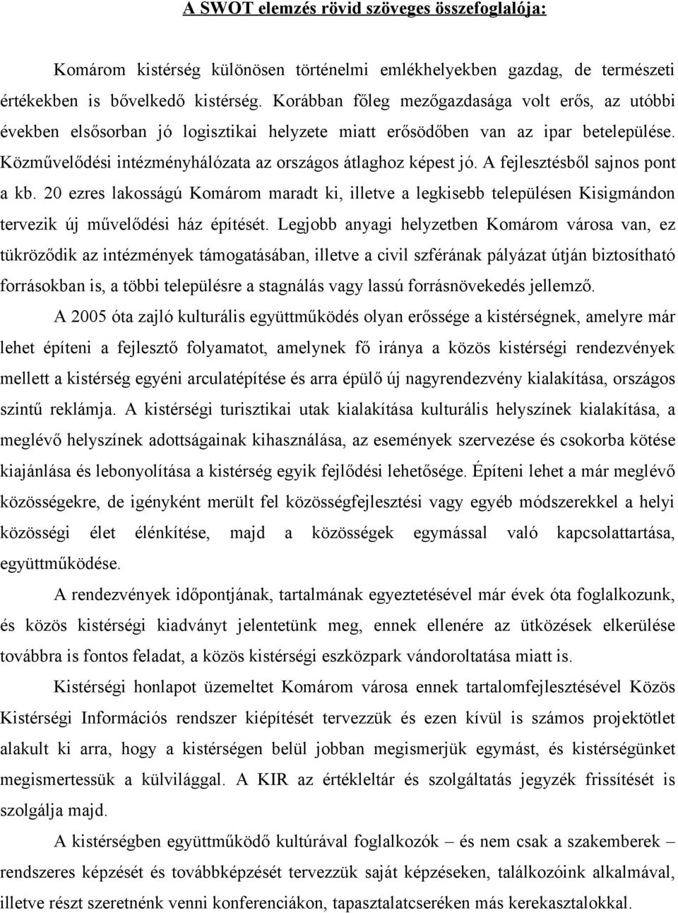 A fejlesztésből sajnos pont a kb. 20 ezres lakosságú Komárom maradt ki, illetve a legkisebb településen Kisigmándon tervezik új művelődési ház építését.