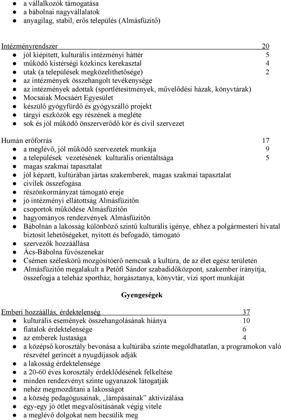 készülő gyógyfürdő és gyógyszálló projekt tárgyi eszközök egy részének a megléte sok és jól működő önszerverődő kör és civil szervezet Humán erőforrás 17 a meglévő, jól működő szervezetek munkája 9 a