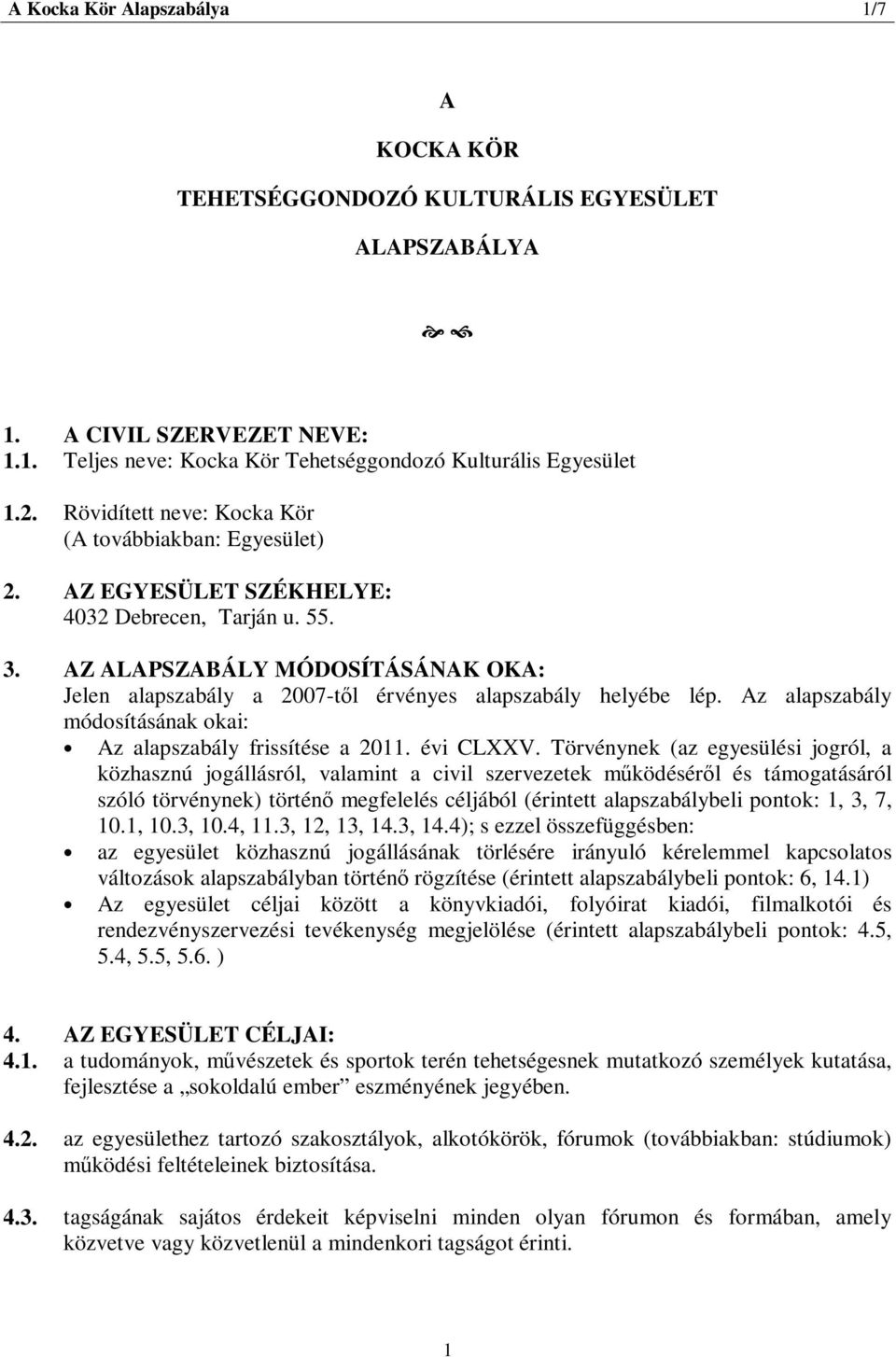 AZ ALAPSZABÁLY MÓDOSÍTÁSÁNAK OKA: Jelen alapszabály a 2007-től érvényes alapszabály helyébe lép. Az alapszabály módosításának okai: Az alapszabály frissítése a 2011. évi CLXXV.