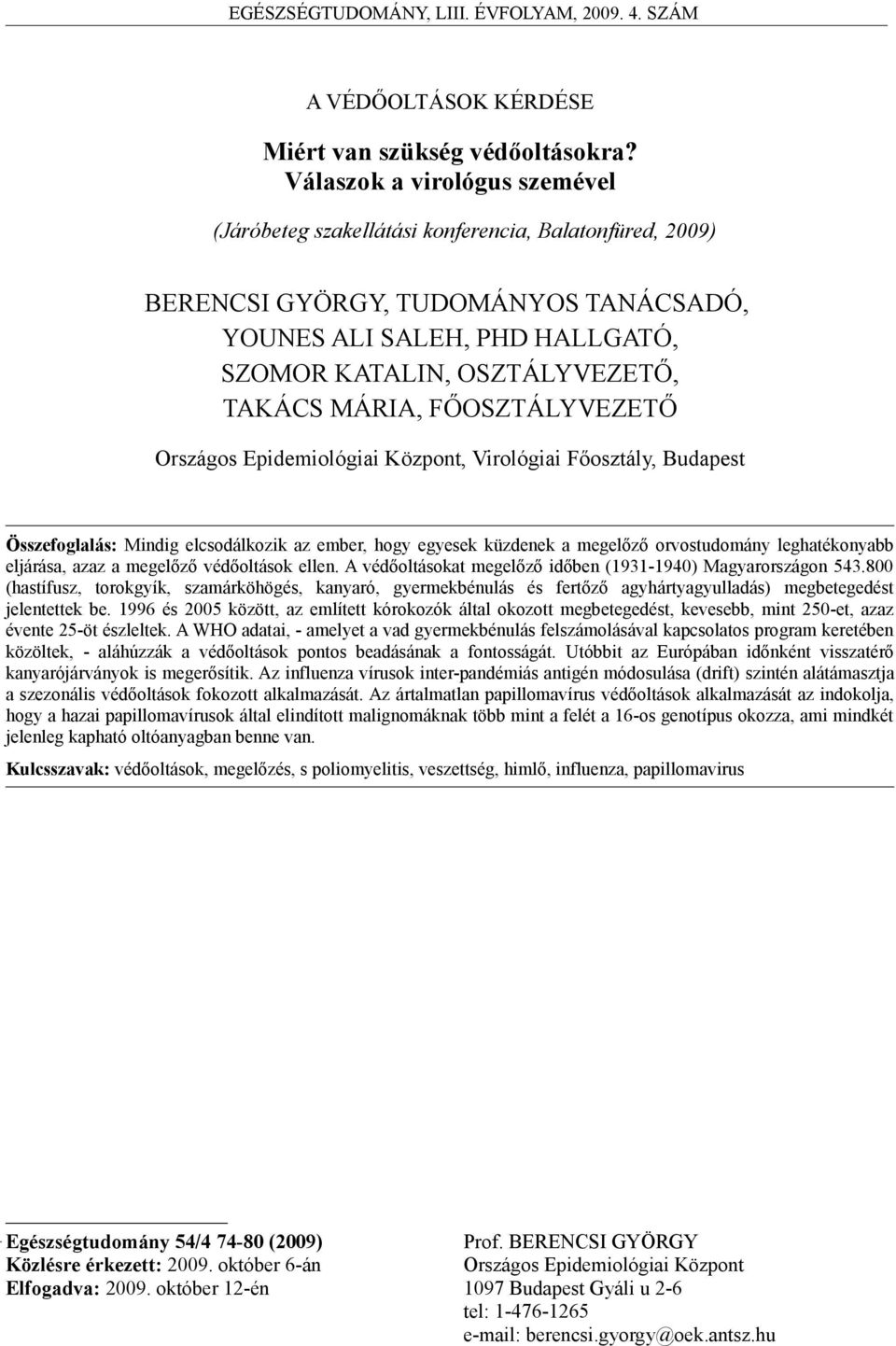 MÁRIA, FŐOSZTÁLYVEZETŐ Országos Epidemiológiai Központ, Virológiai Főosztály, Budapest Összefoglalás: Mindig elcsodálkozik az ember, hogy egyesek küzdenek a megelőző orvostudomány leghatékonyabb