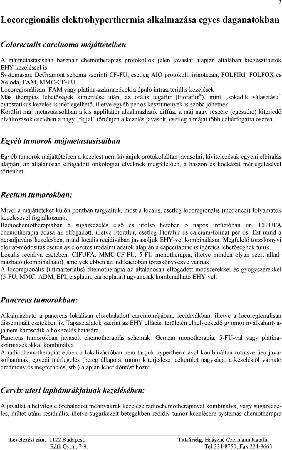 Locoregionálisan: FAM vagy platina-származékokra épülő intraarteriális kezelések Más therapiás lehetőségek kimerítése után, az orális tegafur (Ftorafur ), mint sokadik választású cytostatikus kezelés