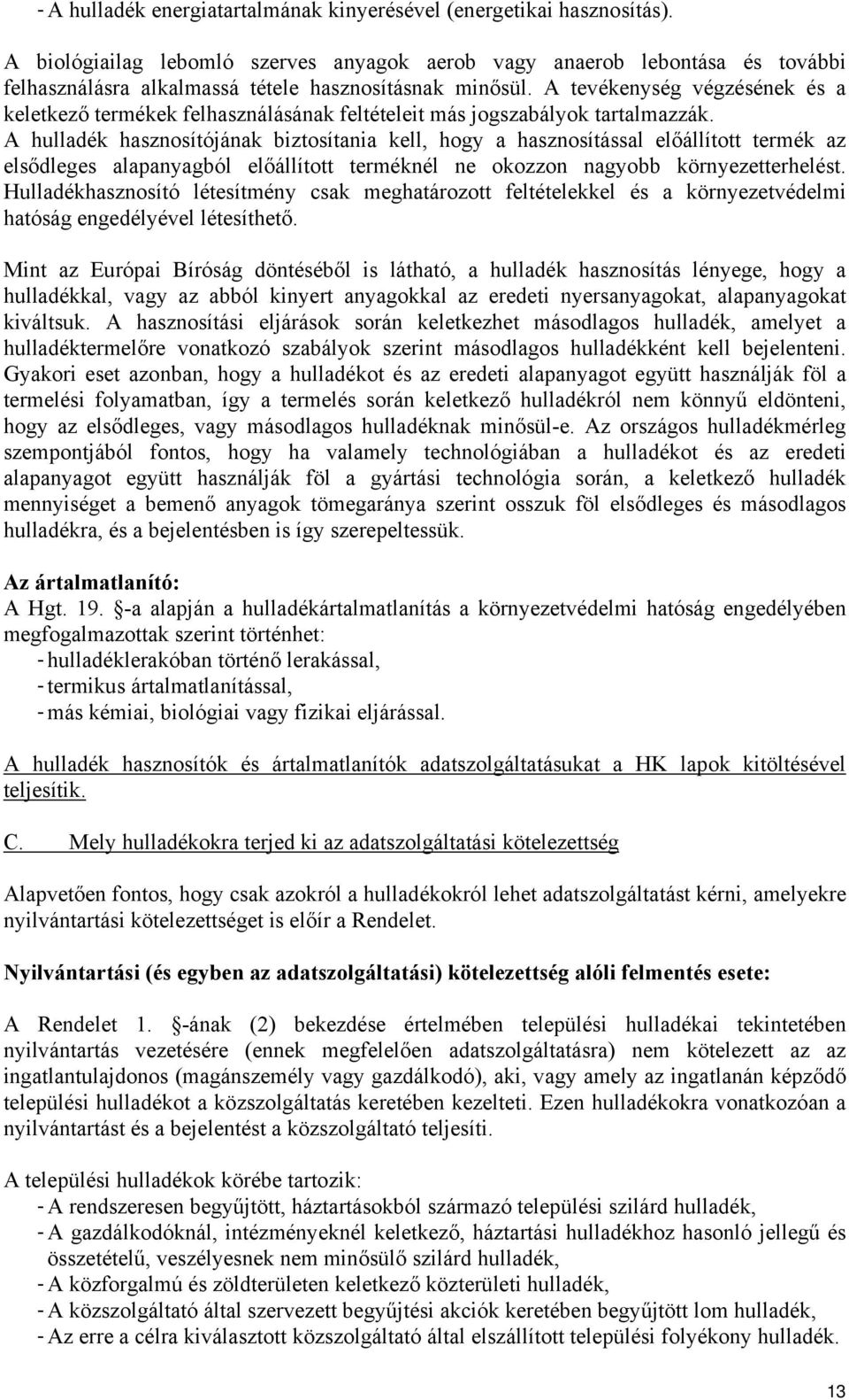 A tevékenység végzésének és a keletkező termékek felhasználásának feltételeit más jogszabályok tartalmazzák.