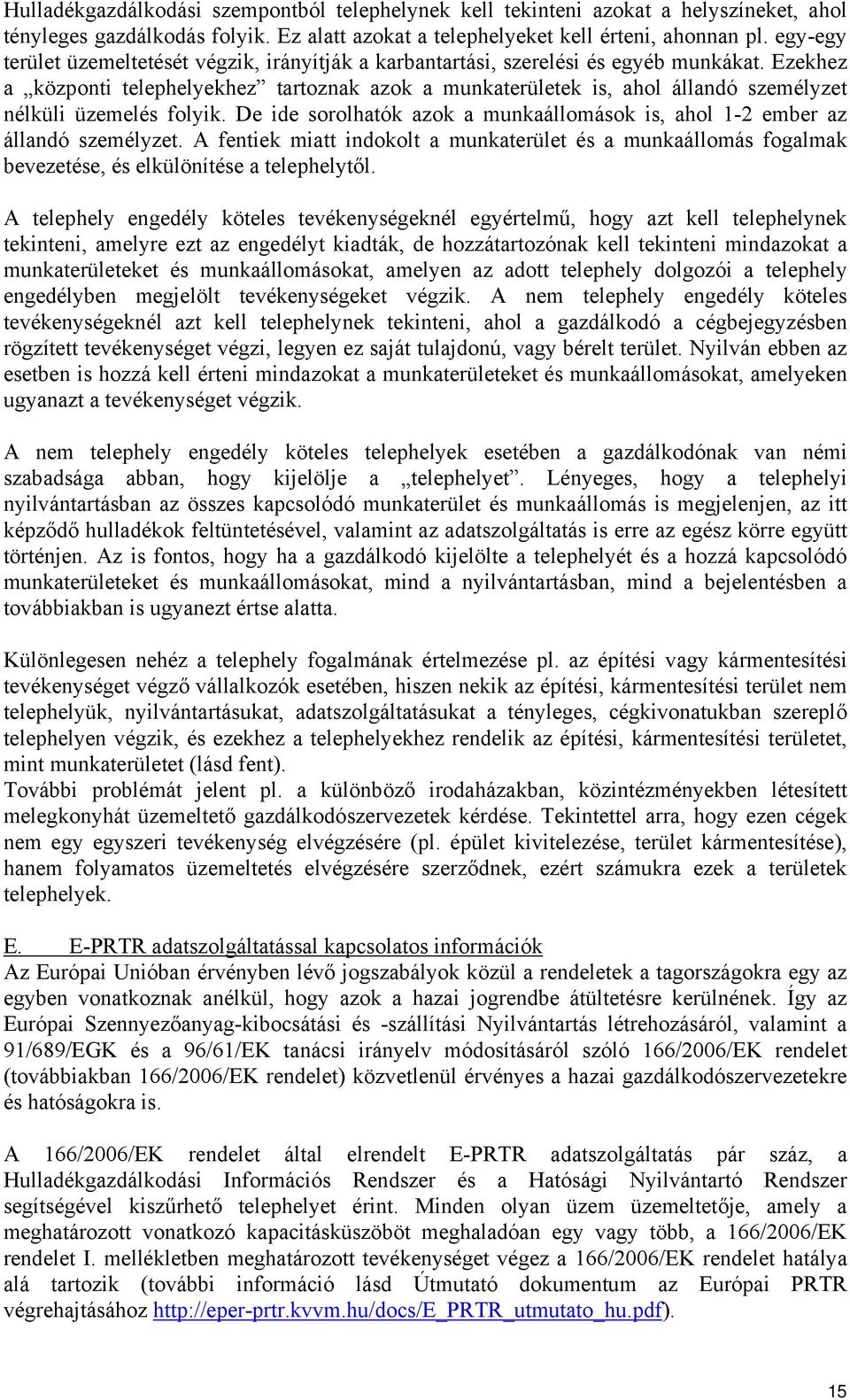 Ezekhez a központi telephelyekhez tartoznak azok a munkaterületek is, ahol állandó személyzet nélküli üzemelés folyik. De ide sorolhatók azok a munkaállomások is, ahol 1-2 ember az állandó személyzet.