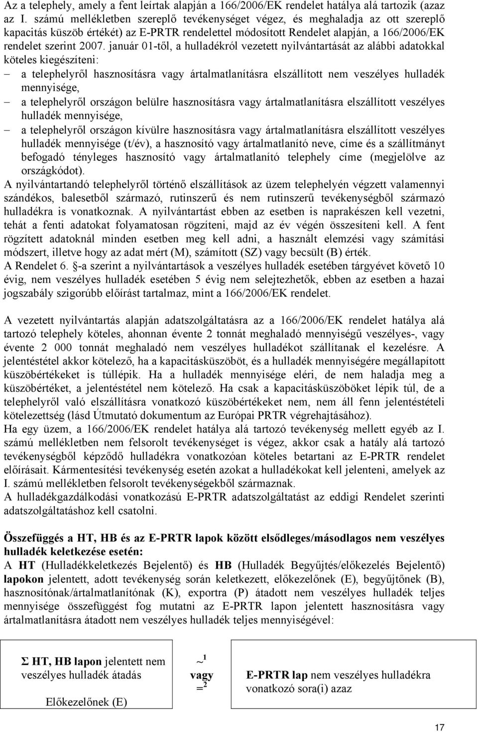 január 01-től, a hulladékról vezetett nyilvántartását az alábbi adatokkal köteles kiegészíteni: a telephelyről hasznosításra vagy ártalmatlanításra elszállított nem veszélyes hulladék mennyisége, a