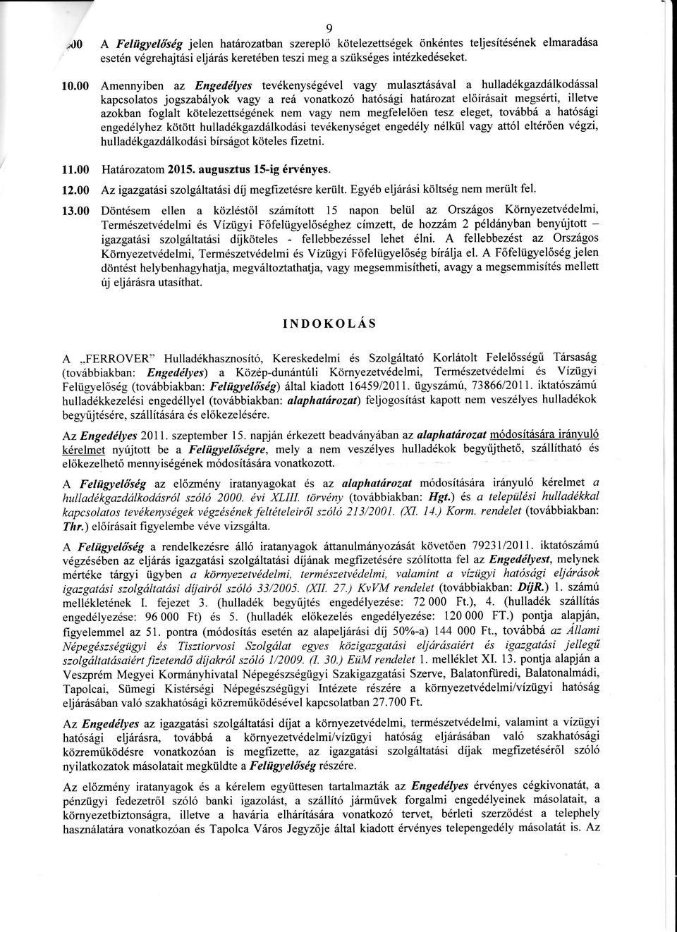 vagy nem megfelel<entesz eleget, tovbb a hatsgi engedlyhezkötött hulladkgazdlkodsi tevkenysgetengedly nlkül vagy att eltren vgzi, hulladkgazdlkodsi brsgotköteles fizetni. 11.00 Hatrozatom2015.