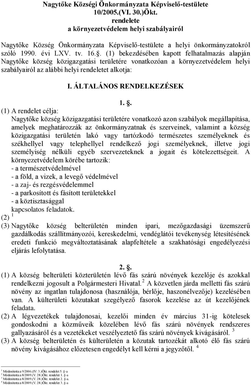 . (1) bekezdésében kapott felhatalmazás alapján Nagytőke község közigazgatási területére vonatkozóan a környezetvédelem helyi szabályairól az alábbi helyi rendeletet alkotja: I.