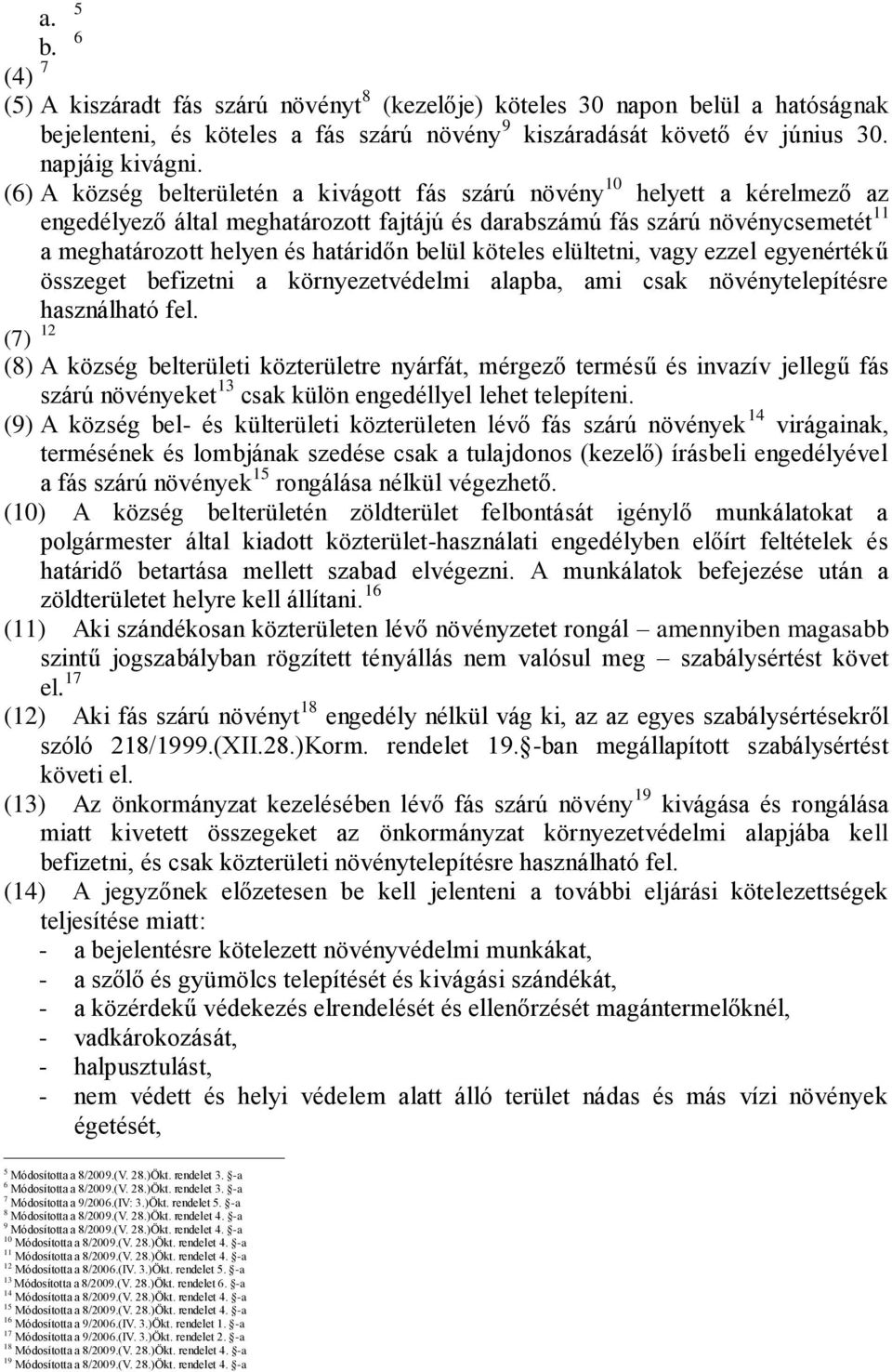 belül köteles elültetni, vagy ezzel egyenértékű összeget befizetni a környezetvédelmi alapba, ami csak növénytelepítésre használható fel.