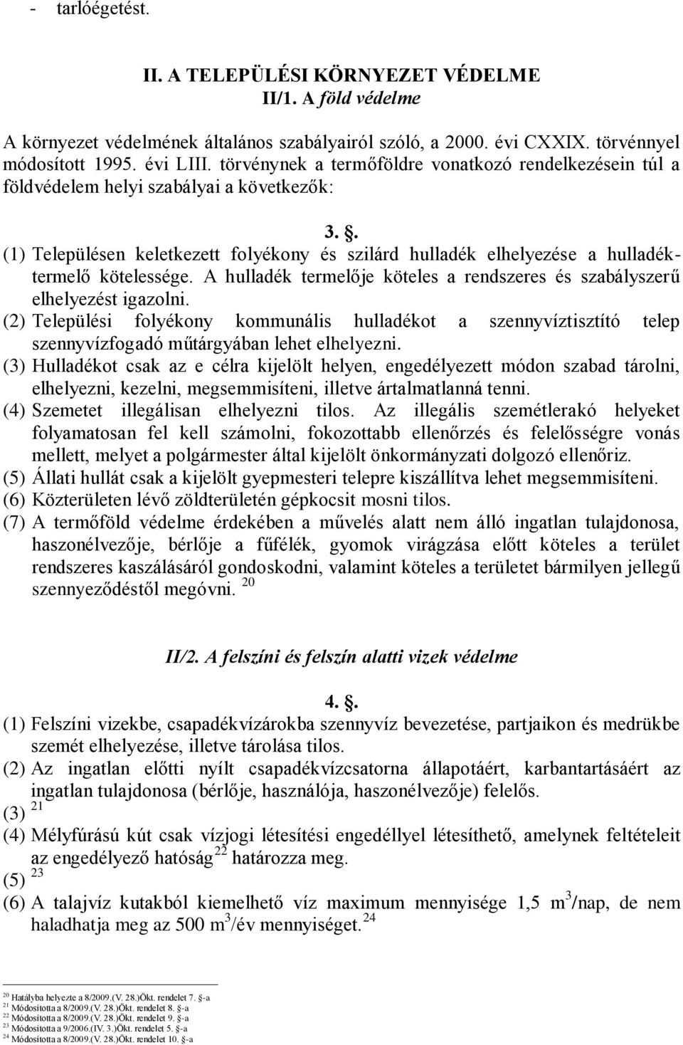 . (1) Településen keletkezett folyékony és szilárd hulladék elhelyezése a hulladéktermelő kötelessége. A hulladék termelője köteles a rendszeres és szabályszerű elhelyezést igazolni.