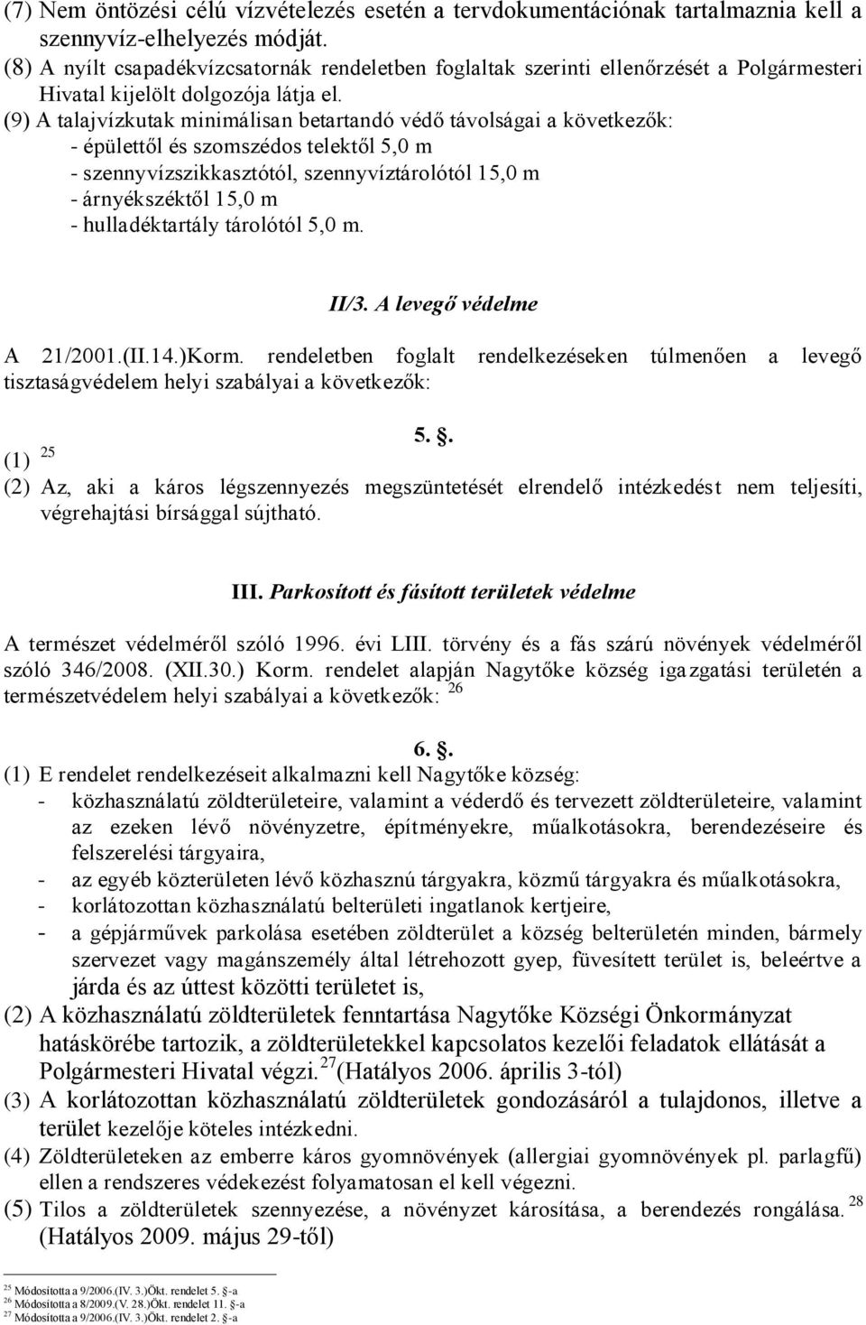 (9) A talajvízkutak minimálisan betartandó védő távolságai a következők: - épülettől és szomszédos telektől 5,0 m - szennyvízszikkasztótól, szennyvíztárolótól 15,0 m - árnyékszéktől 15,0 m -