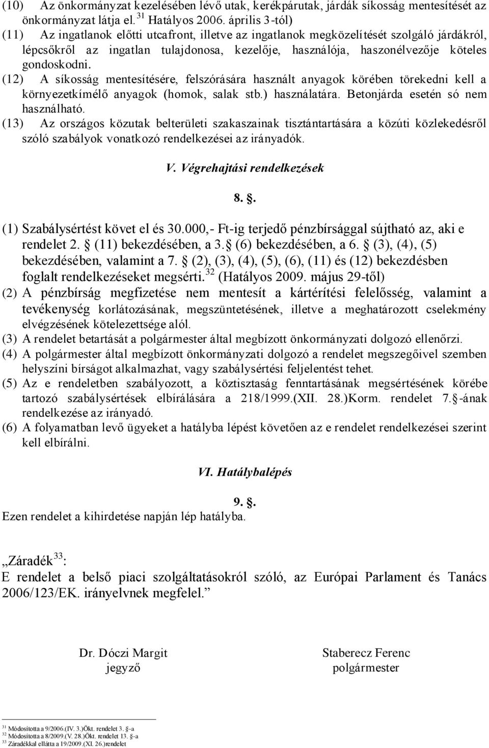 gondoskodni. (12) A síkosság mentesítésére, felszórására használt anyagok körében törekedni kell a környezetkímélő anyagok (homok, salak stb.) használatára. Betonjárda esetén só nem használható.