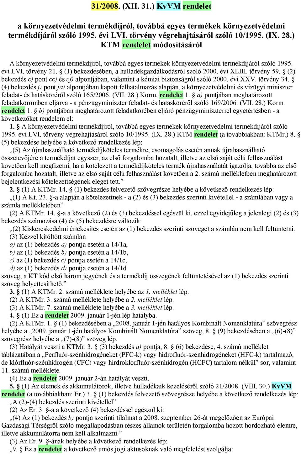 (1) bekezdésében, a hulladékgazdálkodásról szóló 2000. évi XLIII. törvény 59. (2) bekezdés c) pont cc) és cf) alpontjában, valamint a kémiai biztonságról szóló 2000. évi XXV. törvény 34.