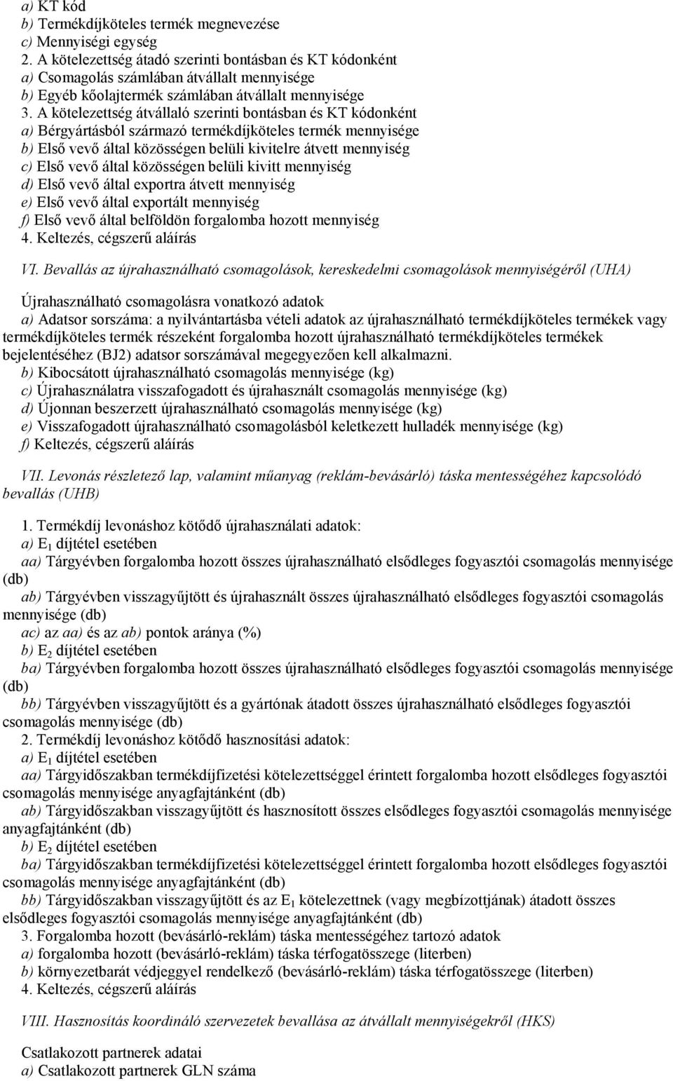 A kötelezettség átvállaló szerinti bontásban és KT kódonként a) Bérgyártásból származó termékdíjköteles termék mennyisége b) Elsı vevı által közösségen belüli kivitelre átvett mennyiség c) Elsı vevı