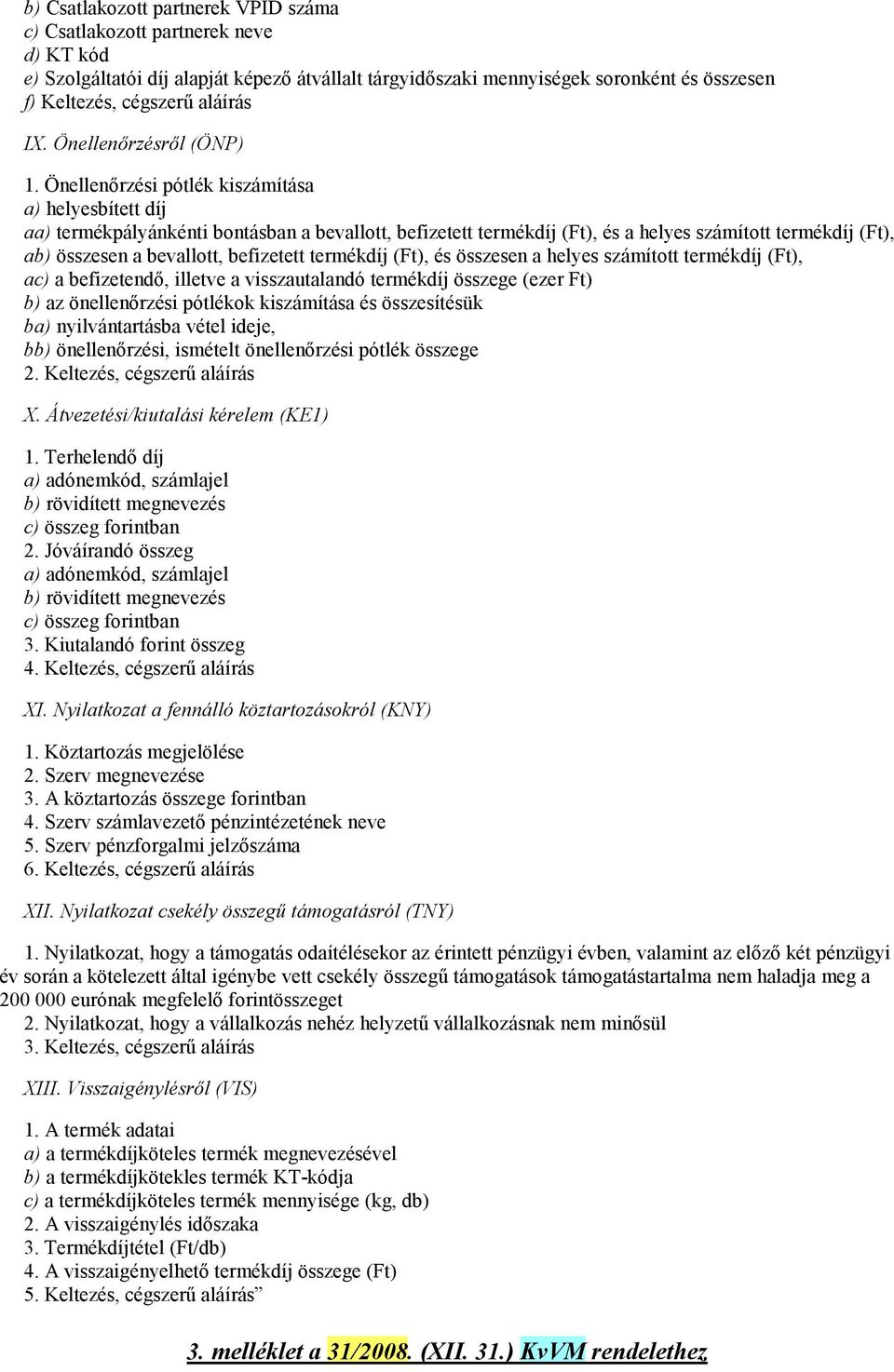 Önellenırzési pótlék kiszámítása a) helyesbített díj aa) termékpályánkénti bontásban a bevallott, befizetett termékdíj (Ft), és a helyes számított termékdíj (Ft), ab) összesen a bevallott, befizetett