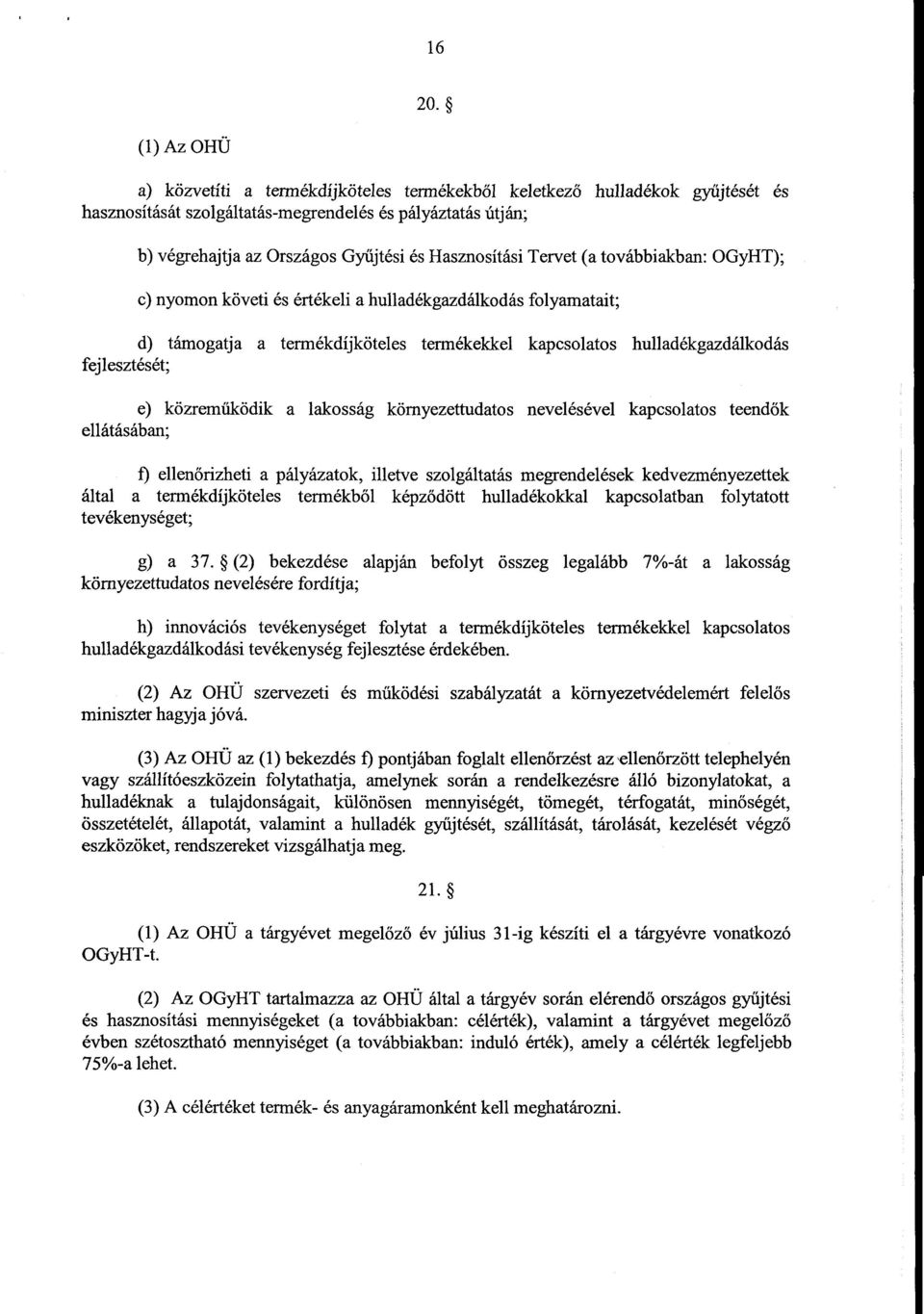 Hasznosítási Tervet (a továbbiakban : OGyHT) ; c) nyomon követi és értékeli a hulladékgazdálkodás folyamatait ; d) támogatja a termékdíjköteles termékekkel kapcsolatos hulladékgazdálkodá s