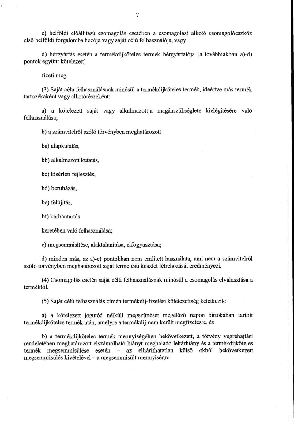 (3) Saját célú felhasználásnak min ősül a termékdíjköteles termék, ideértve más termék tartozékaként vagy alkotórészeként : a) a kötelezett saját vagy alkalmazottja magánszükséglete kielégítésére val