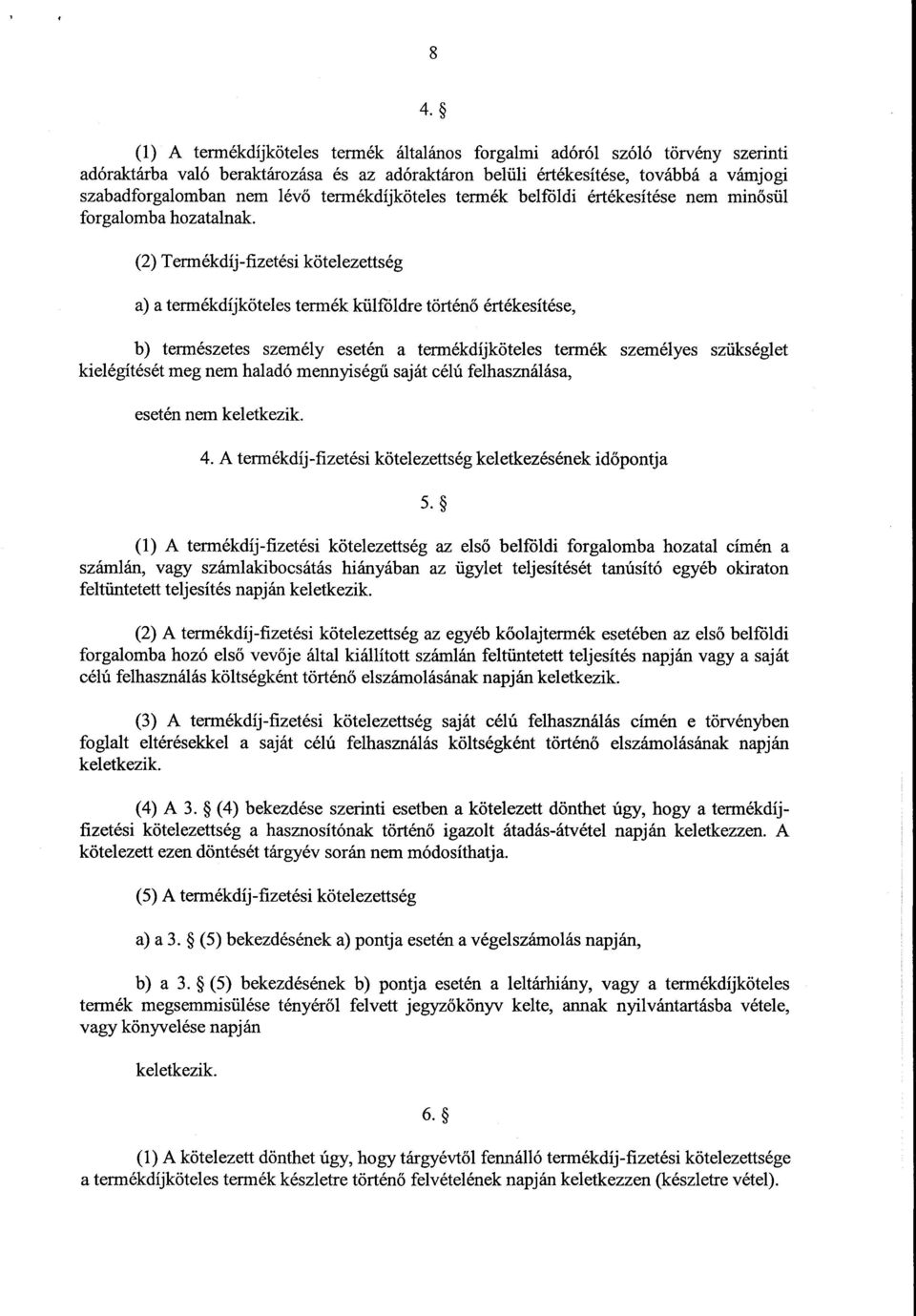 (2) Termékdíj-fizetési kötelezettség a) a termékdíjköteles termék külföldre történ ő értékesítése, b) természetes személy esetén a termékdíjköteles termék személyes szükséglet kielégítését meg nem