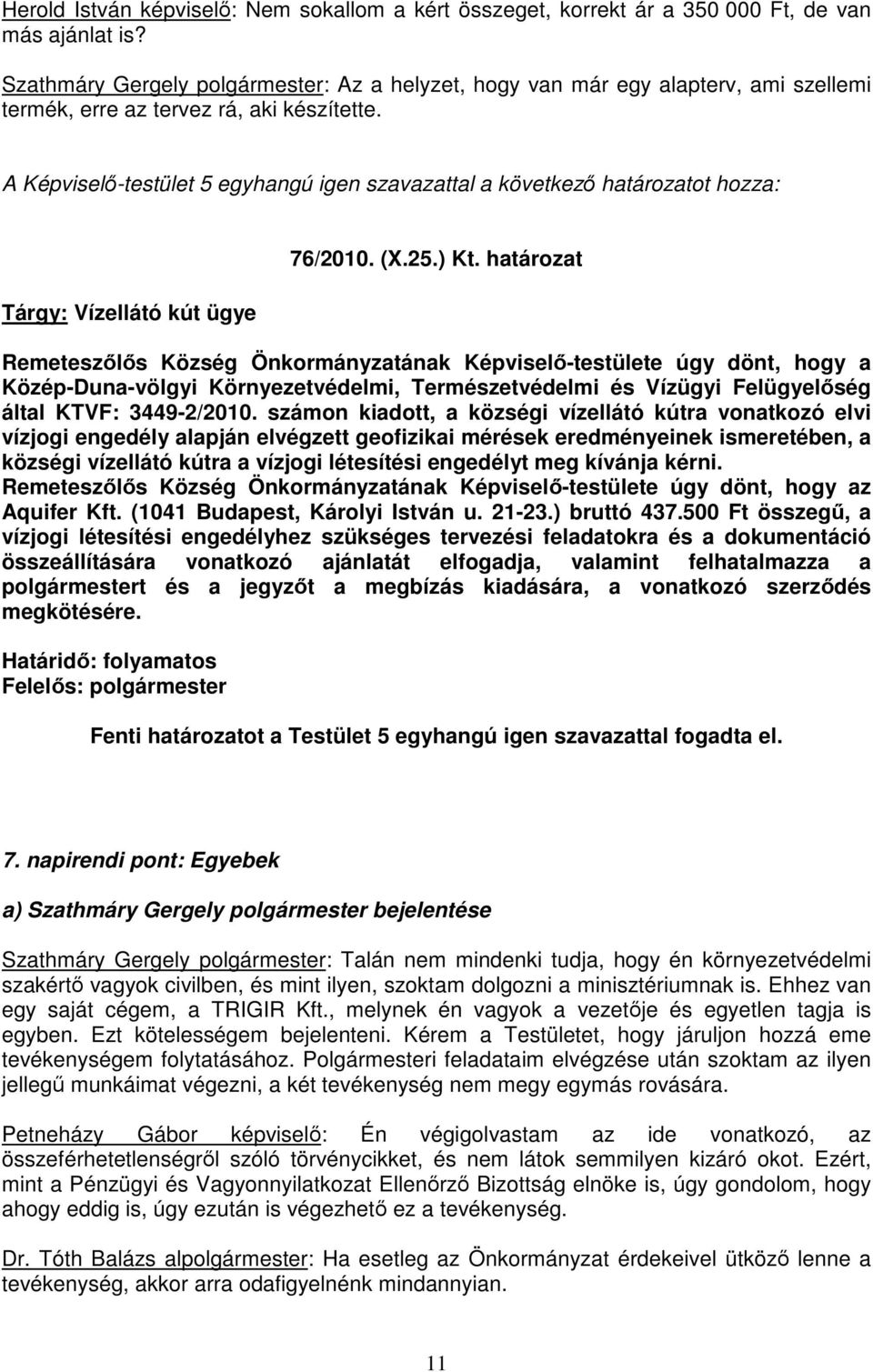 A Képviselı-testület 5 egyhangú igen szavazattal a következı határozatot hozza: Tárgy: Vízellátó kút ügye 76/2010. (X.25.) Kt.