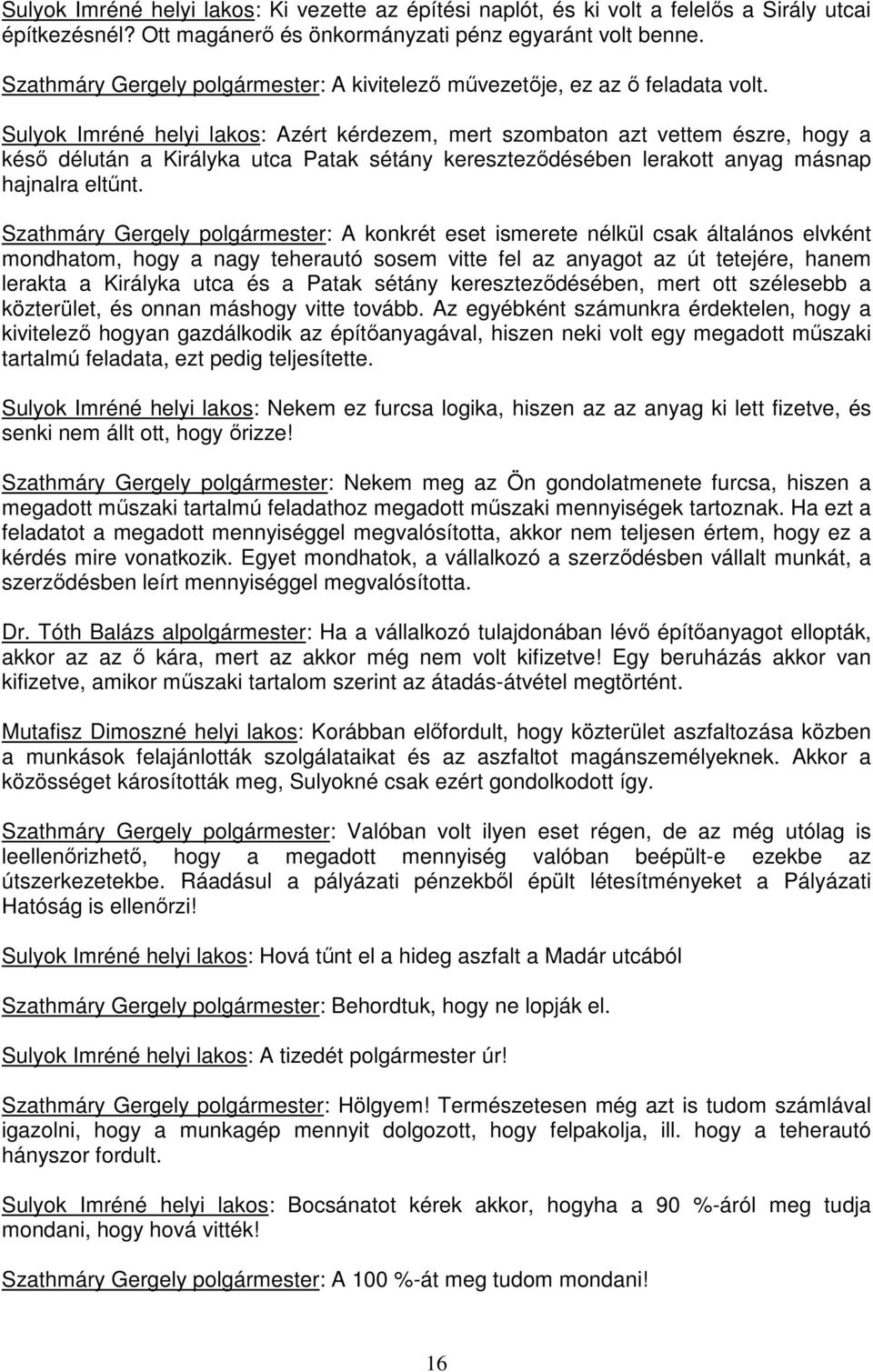 Sulyok Imréné helyi lakos: Azért kérdezem, mert szombaton azt vettem észre, hogy a késı délután a Királyka utca Patak sétány keresztezıdésében lerakott anyag másnap hajnalra eltőnt.