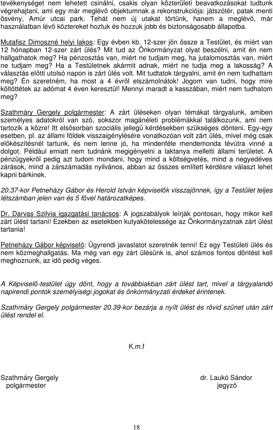 12-szer jön össze a Testület, és miért van 12 hónapban 12-szer zárt ülés? Mit tud az Önkormányzat olyat beszélni, amit én nem hallgathatok meg?