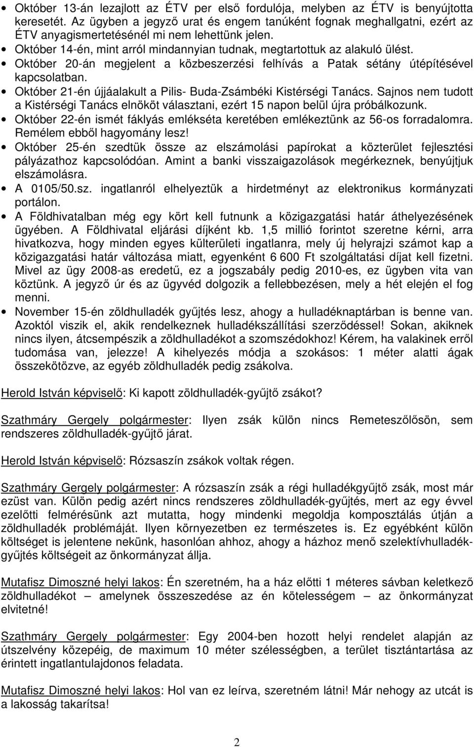 Október 20-án megjelent a közbeszerzési felhívás a Patak sétány útépítésével kapcsolatban. Október 21-én újjáalakult a Pilis- Buda-Zsámbéki Kistérségi Tanács.