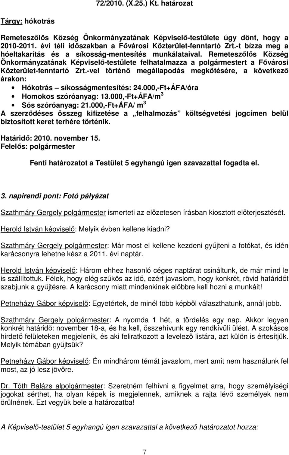 -vel történı megállapodás megkötésére, a következı árakon: Hókotrás síkosságmentesítés: 24.000,-Ft+ÁFA/óra Homokos szóróanyag: 13.000,-Ft+ÁFA/m 3 Sós szóróanyag: 21.