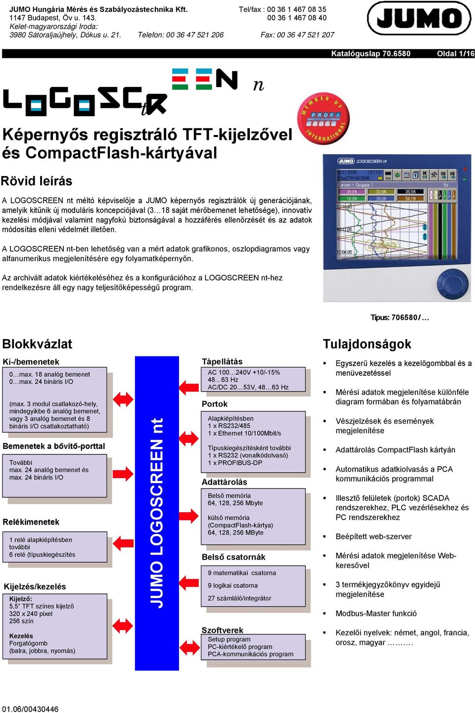 generációjának, amelyik kitűnik új moduláris koncepciójával (3 18 saját mérőbemenet lehetősége), innovatív kezelési módjával valamint nagyfokú biztonságával a hozzáférés ellenőrzését és az adatok