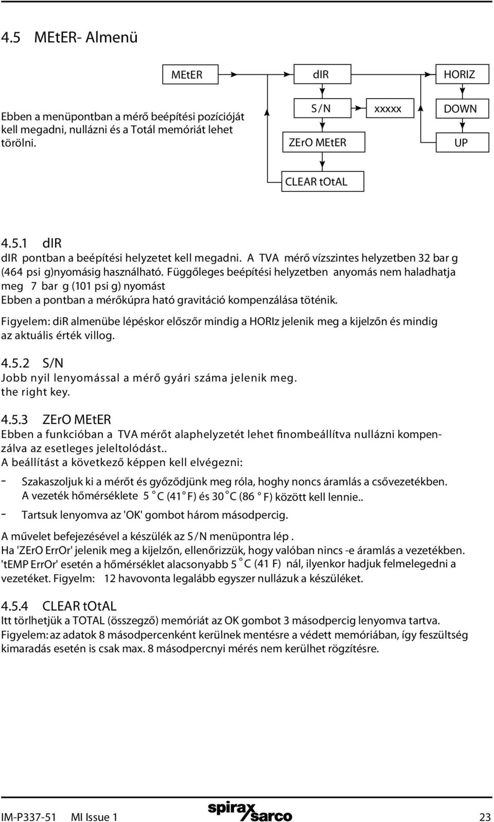 Függőleges beépítési helyzetben anyomás nem haladhatja meg 7 bar g (101 psi g) nyomást Ebben a pontban a mérőkúpra ható gravitáció kompenzálása töténik.