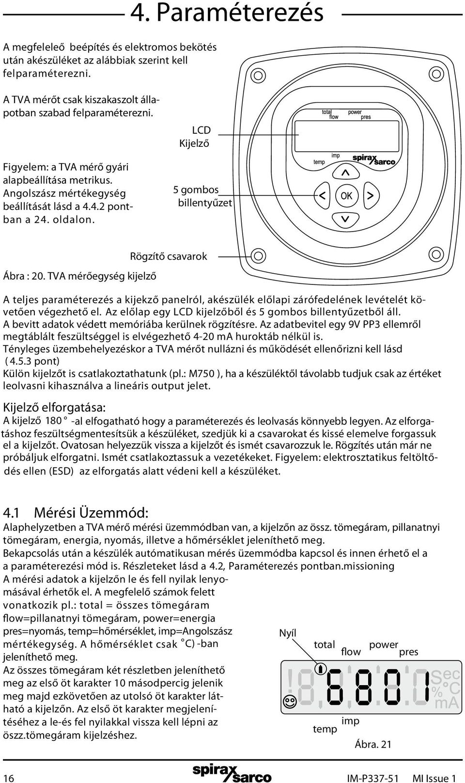 TVA mérőegység kijelző Rögzítő csavarok A teljes paraméterezés a kijekző panelról, akészülék előlapi zárófedelének levételét követően végezhető el.