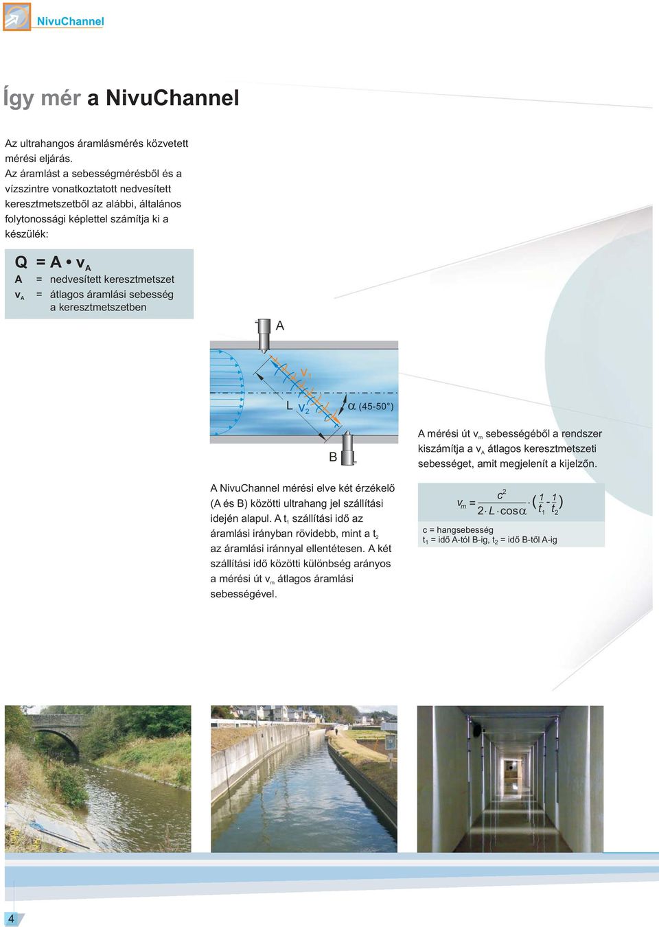 keresztmetszet átlagos áramlási sebesség a keresztmetszetben A v 1 v 2 (45-50 ) A NivuChannel mérési elve két érzékelõ (A és B) közötti ultrahang jel szállítási idején alapul.