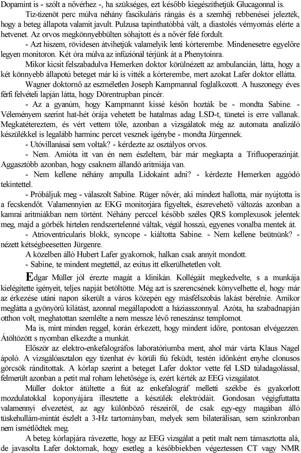 Az orvos megkönnyebbülten sóhajtott és a nővér felé fordult. - Azt hiszem, rövidesen átvihetjük valamelyik lenti kórterembe. Mindenesetre egyelőre legyen monitoron.