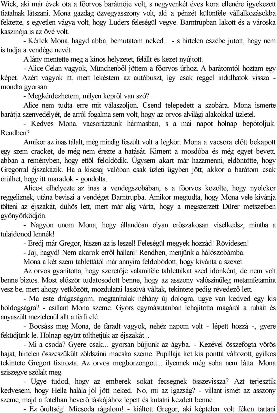 - Kérlek Mona, hagyd abba, bemutatom neked... - s hirtelen eszébe jutott, hogy nem is tudja a vendége nevét. A lány mentette meg a kínos helyzetet, felállt és kezet nyújtott.