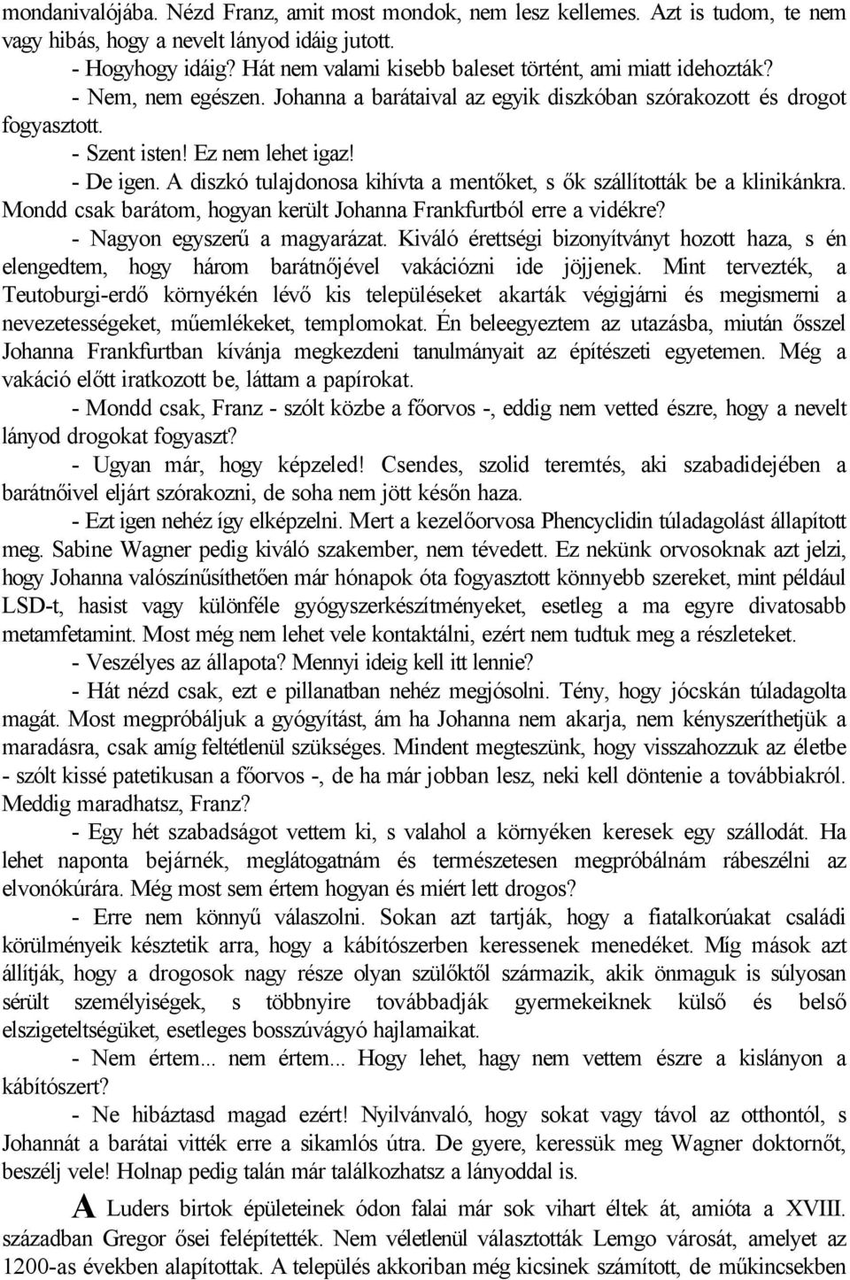 A diszkó tulajdonosa kihívta a mentőket, s ők szállították be a klinikánkra. Mondd csak barátom, hogyan került Johanna Frankfurtból erre a vidékre? - Nagyon egyszerű a magyarázat.